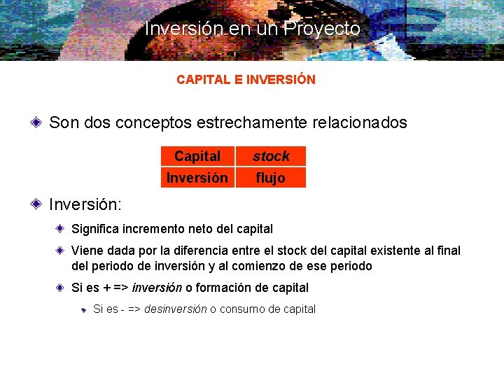 Inversión en un Proyecto CAPITAL E INVERSIÓN Son dos conceptos estrechamente relacionados Capital stock