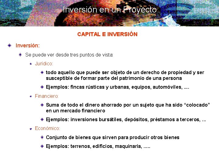 Inversión en un Proyecto CAPITAL E INVERSIÓN Inversión: Se puede ver desde tres puntos