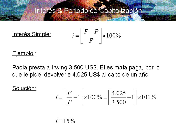 Interés & Período de Capitalización Interés Simple: Ejemplo : Paola presta a Irwing 3.