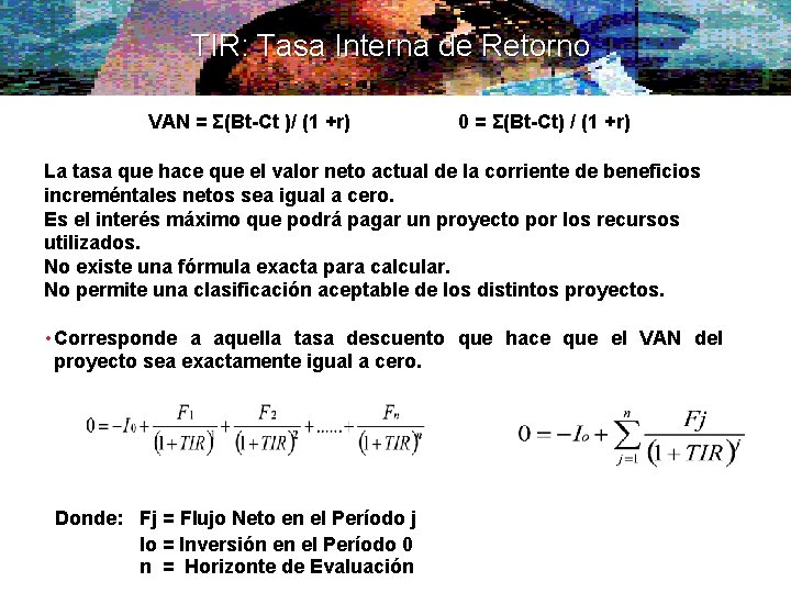 TIR: Tasa Interna de Retorno VAN = Σ(Bt-Ct )/ (1 +r) 0 = Σ(Bt-Ct)