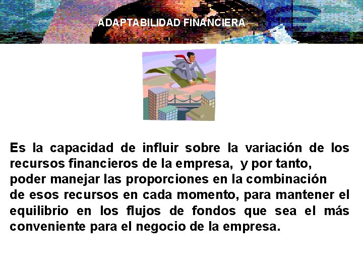 ADAPTABILIDAD FINANCIERA Es la capacidad de influir sobre la variación de los recursos financieros