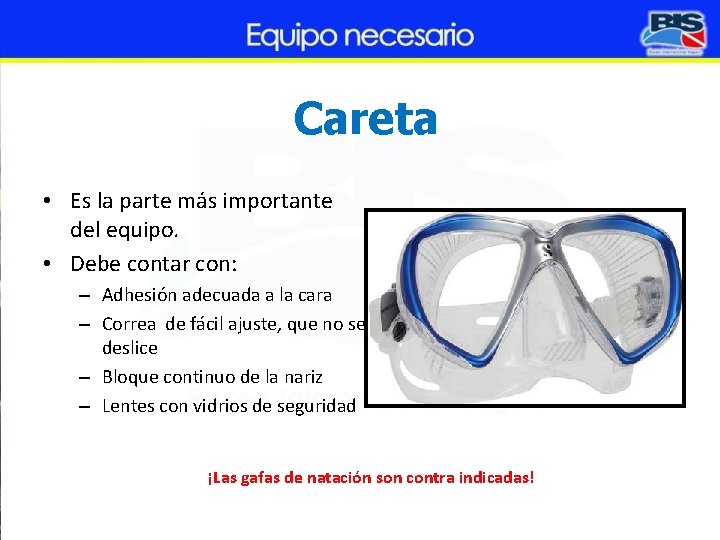 Careta • Es la parte más importante del equipo. • Debe contar con: –