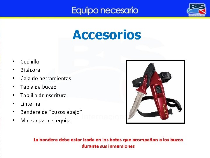 Accesorios • • Cuchillo Bitácora Caja de herramientas Tabla de buceo Tablilla de escritura