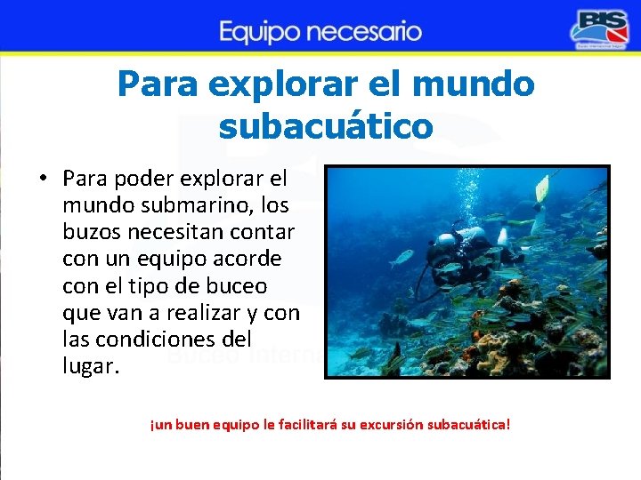 Para explorar el mundo subacuático • Para poder explorar el mundo submarino, los buzos