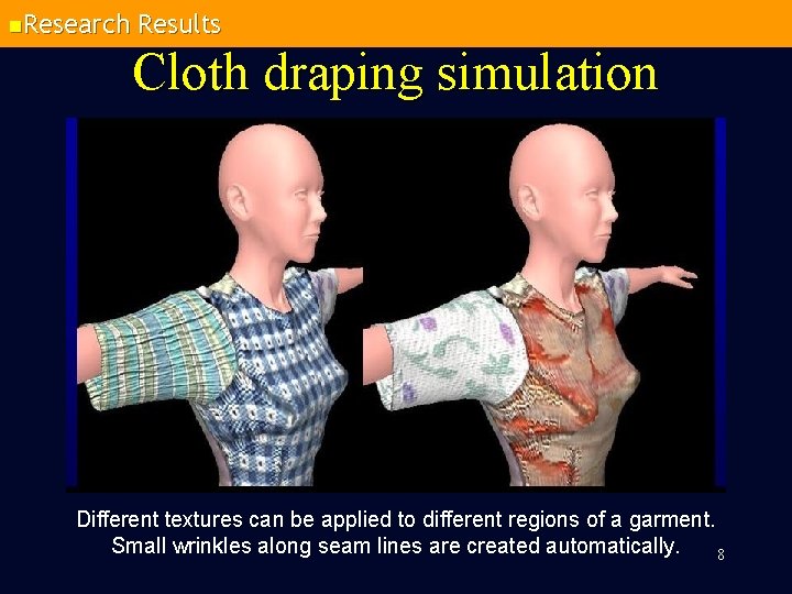 n. Research Results Cloth draping simulation Different textures can be applied to different regions