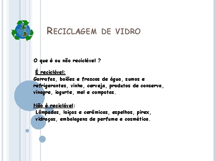 RECICLAGEM DE VIDRO O que é ou não reciclável ? É reciclável: Garrafas, boiões