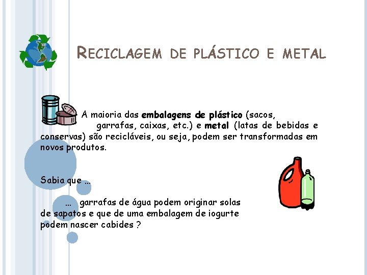 RECICLAGEM DE PLÁSTICO E METAL A maioria das embalagens de plástico (sacos, garrafas, caixas,