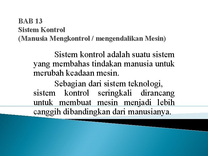 BAB 13 Sistem Kontrol (Manusia Mengkontrol / mengendalikan Mesin) Sistem kontrol adalah suatu sistem