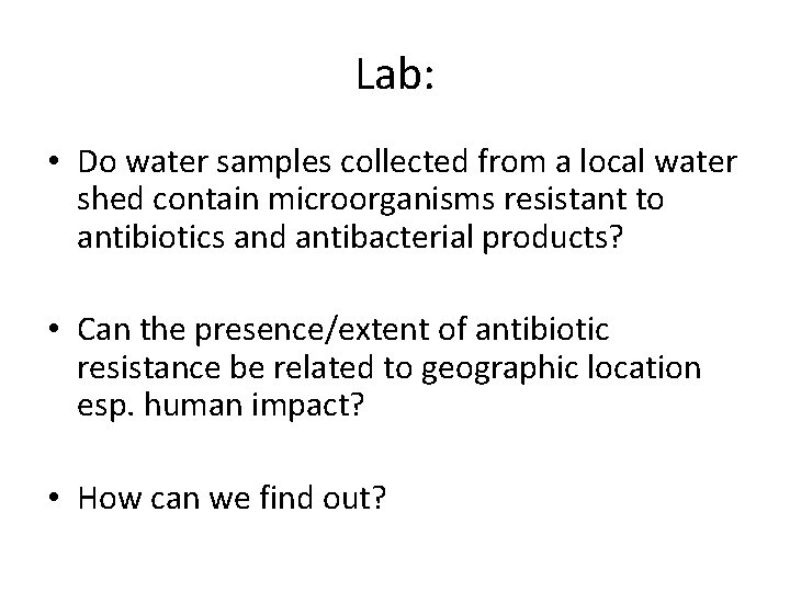 Lab: • Do water samples collected from a local water shed contain microorganisms resistant