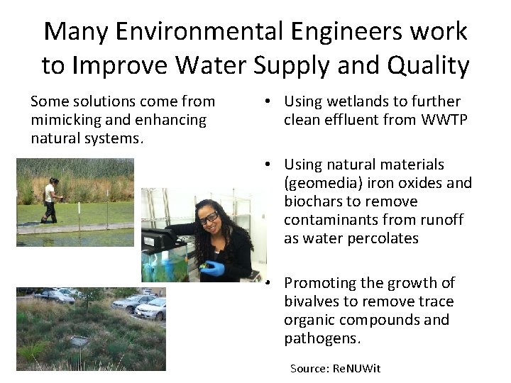 Many Environmental Engineers work to Improve Water Supply and Quality Some solutions come from