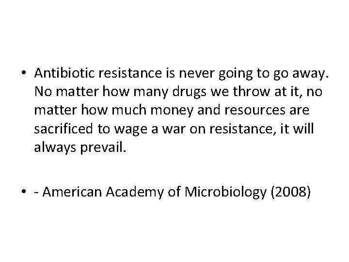  • Antibiotic resistance is never going to go away. No matter how many