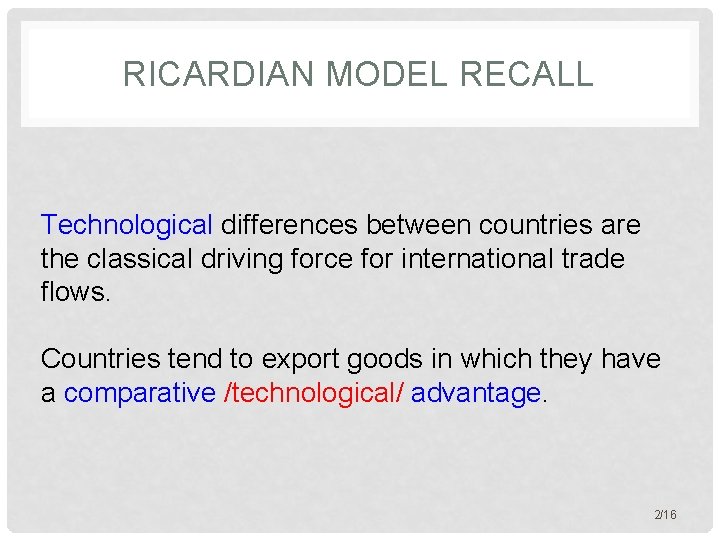 RICARDIAN MODEL RECALL Technological differences between countries are the classical driving force for international