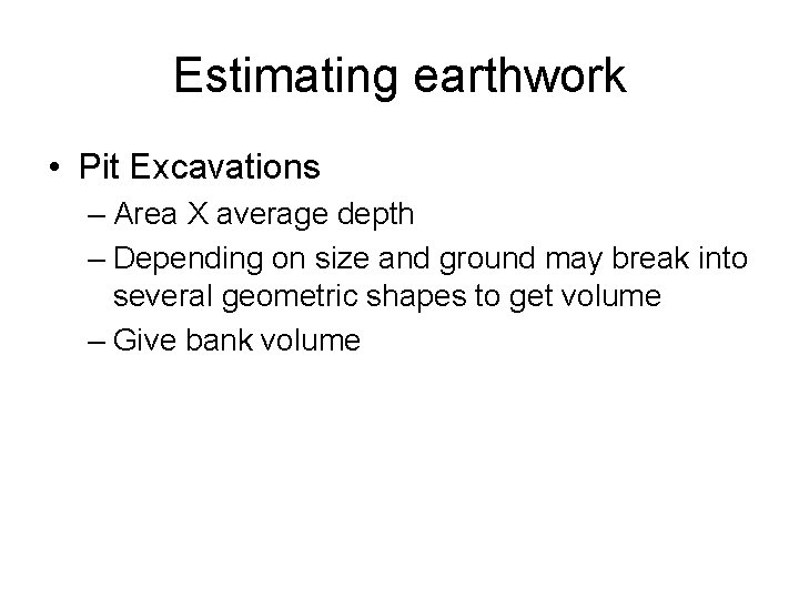 Estimating earthwork • Pit Excavations – Area X average depth – Depending on size