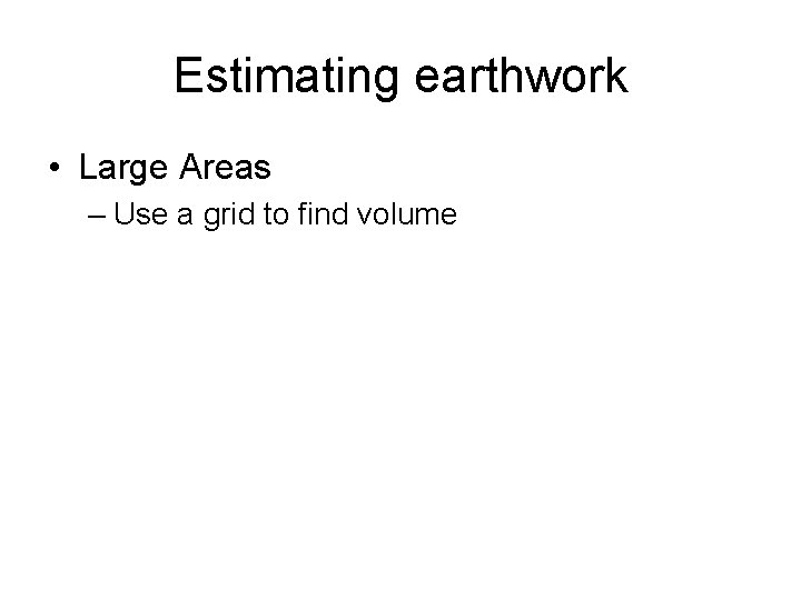 Estimating earthwork • Large Areas – Use a grid to find volume 