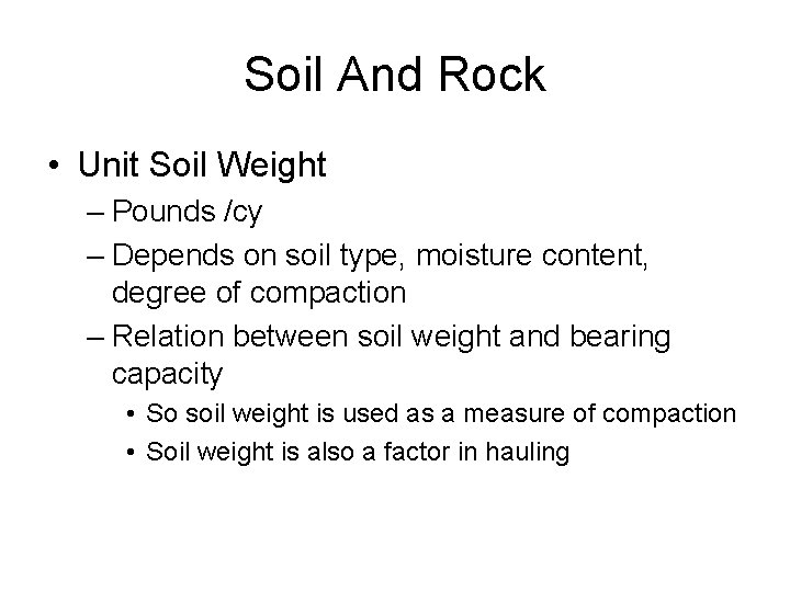 Soil And Rock • Unit Soil Weight – Pounds /cy – Depends on soil