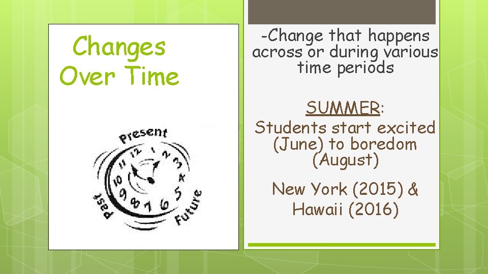 Changes Over Time -Change that happens across or during various time periods SUMMER: Students