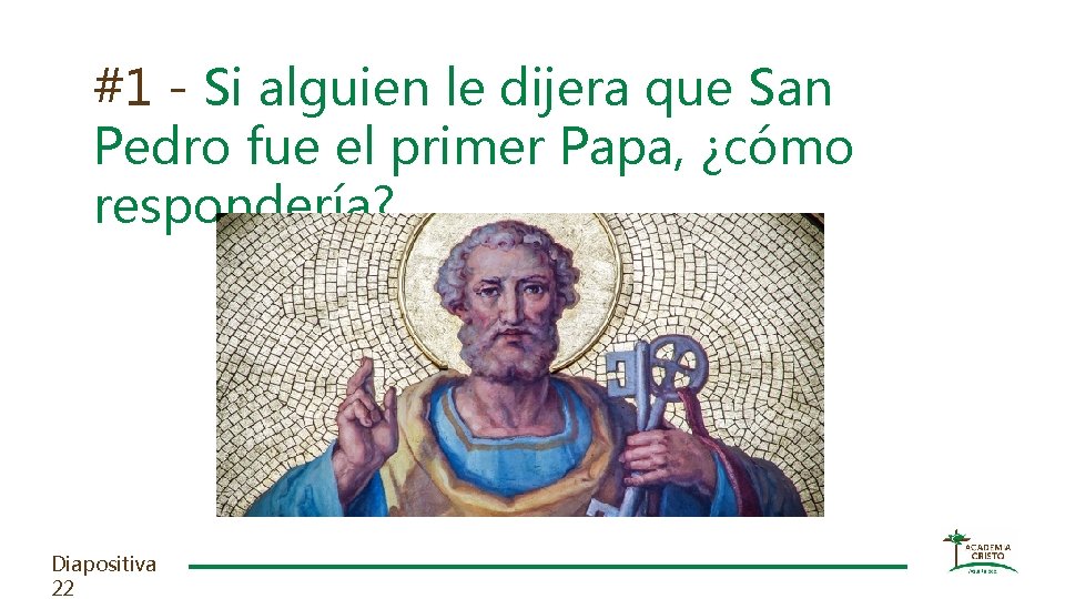 #1 - Si alguien le dijera que San Pedro fue el primer Papa, ¿cómo