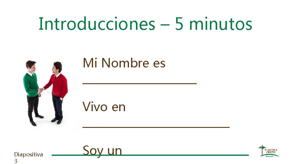 Introducciones – 5 minutos Mi Nombre es ___________ Vivo en ______________ Diapositiva 3 Soy