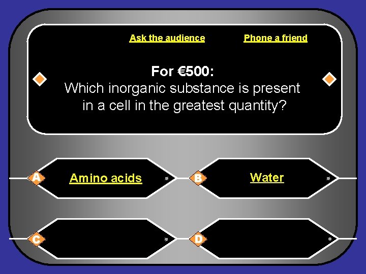 Ask the audience Phone a friend For € 500: Which inorganic substance is present