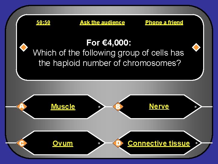 50: 50 Ask the audience Phone a friend For € 4, 000: Which of