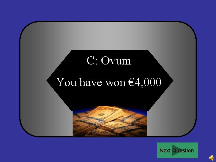 C: Ovum You have won € 4, 000 Next Question 