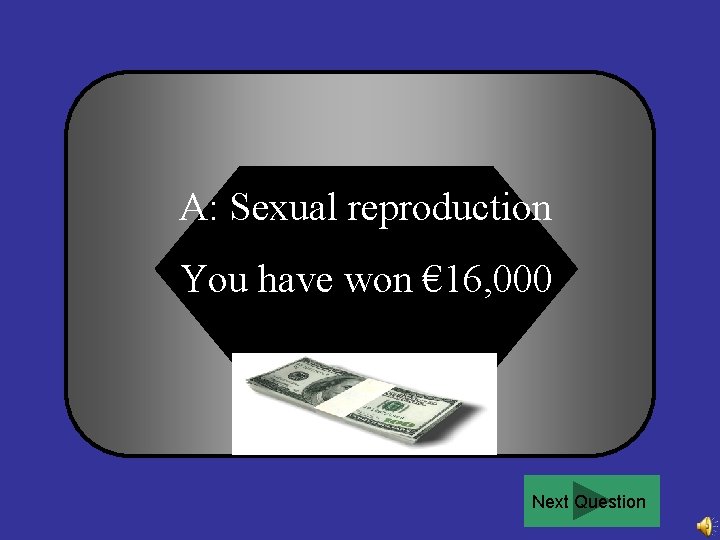 A: Sexual reproduction You have won € 16, 000 Next Question 
