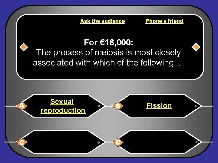 Ask the audience Phone a friend For € 16, 000: The process of meiosis