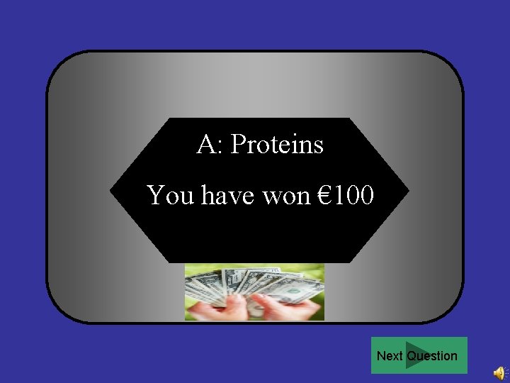 A: Proteins You have won € 100 Next Question 