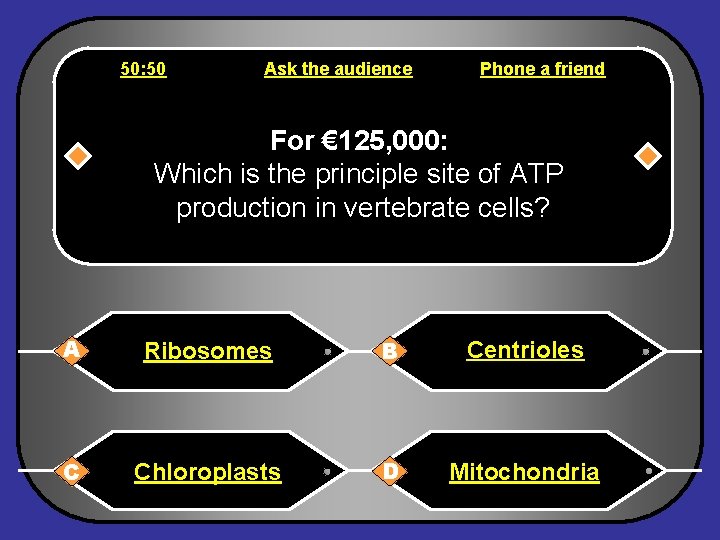 50: 50 Ask the audience Phone a friend For € 125, 000: Which is