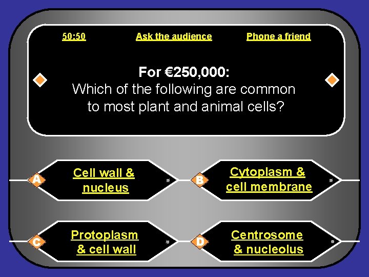 50: 50 Ask the audience Phone a friend For € 250, 000: Which of