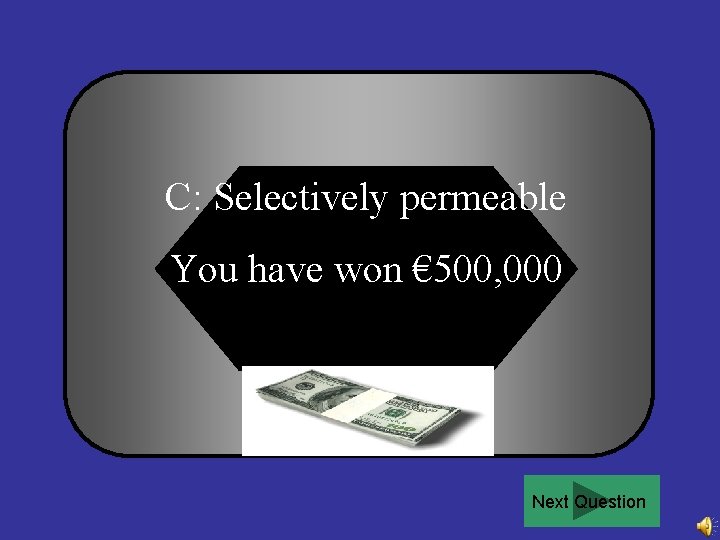 C: Selectively permeable You have won € 500, 000 Next Question 