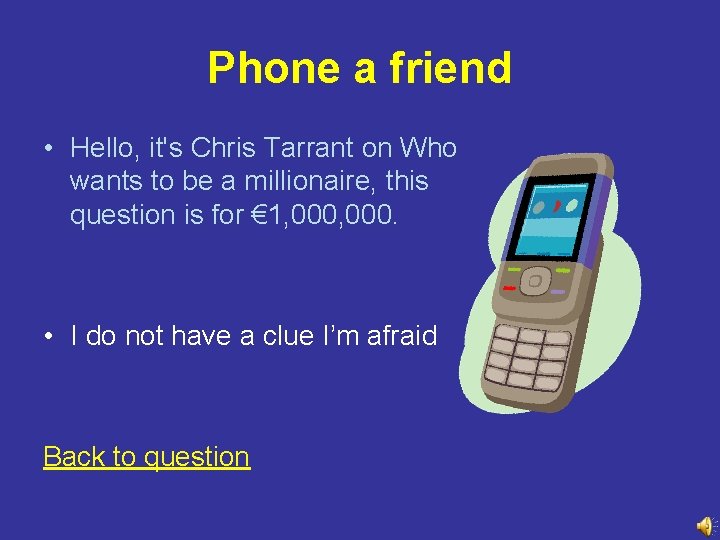 Phone a friend • Hello, it's Chris Tarrant on Who wants to be a