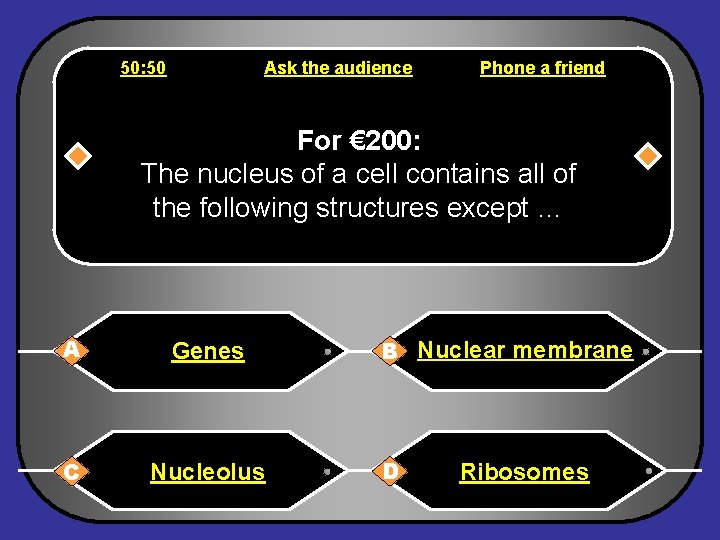 50: 50 Ask the audience Phone a friend For € 200: The nucleus of