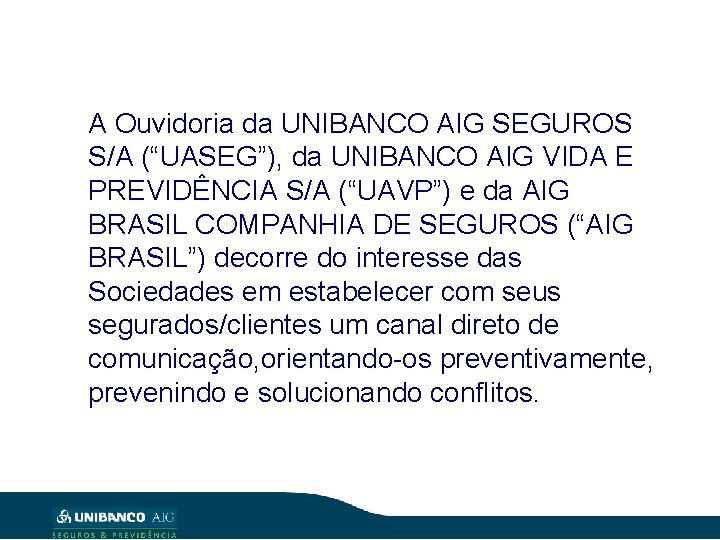 A Ouvidoria da UNIBANCO AIG SEGUROS S/A (“UASEG”), da UNIBANCO AIG VIDA E PREVIDÊNCIA