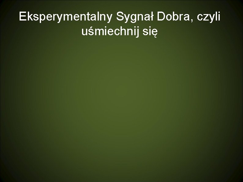 Eksperymentalny Sygnał Dobra, czyli uśmiechnij się Eksperymentalny Sygnał Dobra, czyli uśmiechnij się