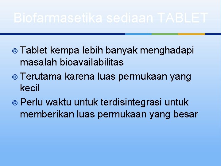 Biofarmasetika sediaan TABLET ¥ Tablet kempa lebih banyak menghadapi masalah bioavailabilitas ¥ Terutama karena