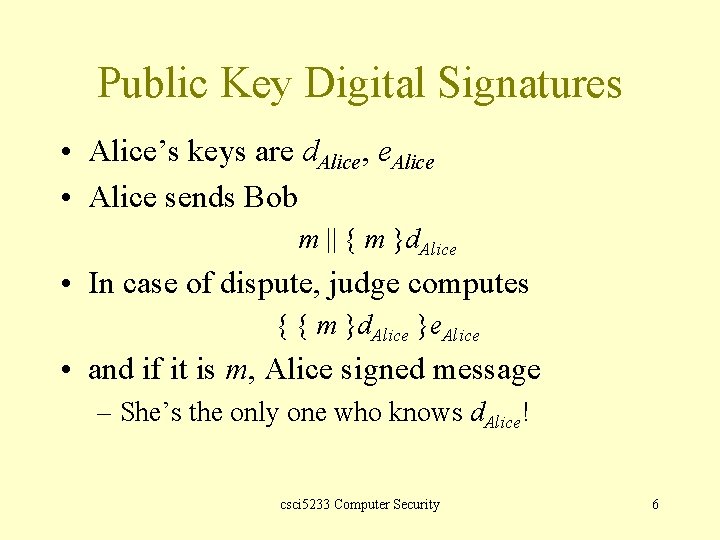 Public Key Digital Signatures • Alice’s keys are d. Alice, e. Alice • Alice