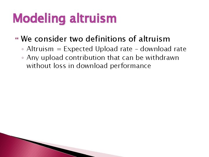 Modeling altruism We consider two definitions of altruism ◦ Altruism = Expected Upload rate