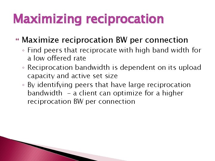 Maximizing reciprocation Maximize reciprocation BW per connection ◦ Find peers that reciprocate with high