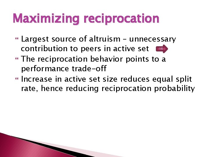 Maximizing reciprocation Largest source of altruism – unnecessary contribution to peers in active set