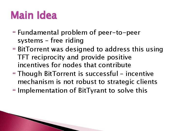 Main Idea Fundamental problem of peer-to-peer systems – free riding Bit. Torrent was designed