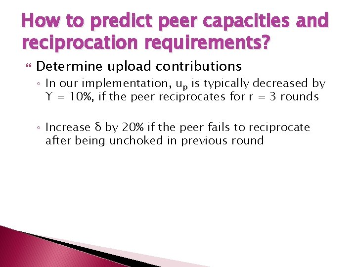 How to predict peer capacities and reciprocation requirements? Determine upload contributions ◦ In our