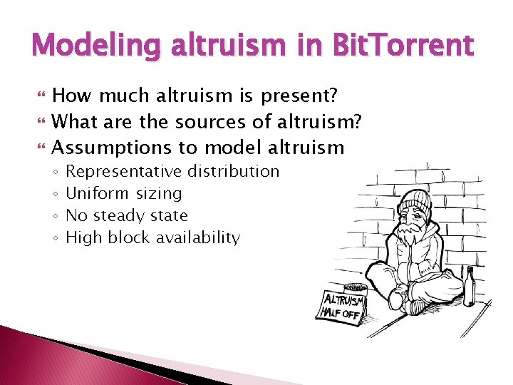 Modeling altruism in Bit. Torrent How much altruism is present? What are the sources