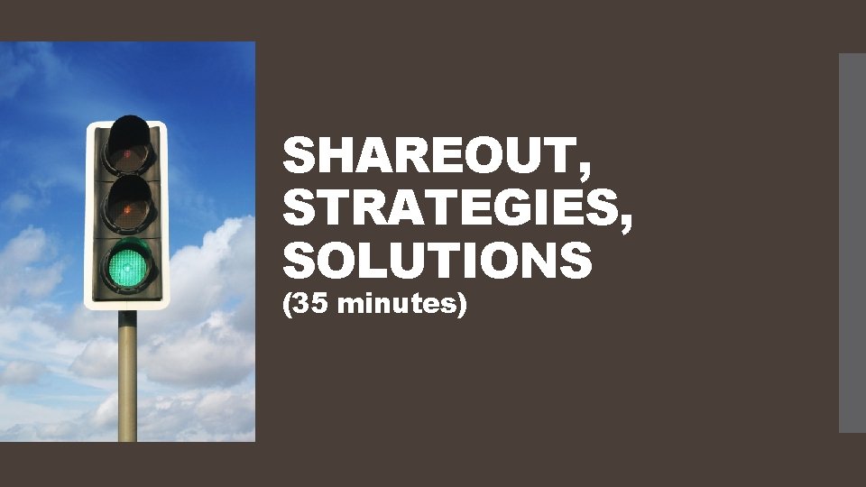 SHAREOUT, STRATEGIES, SOLUTIONS (35 minutes) 