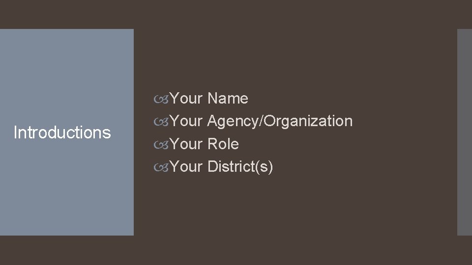 Introductions Your Name Your Agency/Organization Your Role Your District(s) 