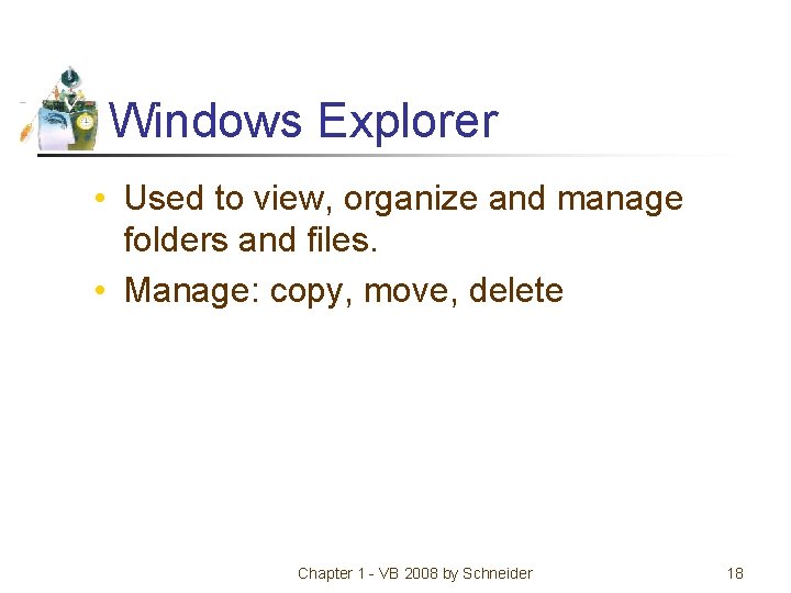 Windows Explorer • Used to view, organize and manage folders and files. • Manage: