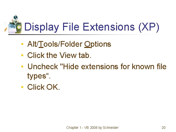 Display File Extensions (XP) • Alt/Tools/Folder Options • Click the View tab. • Uncheck