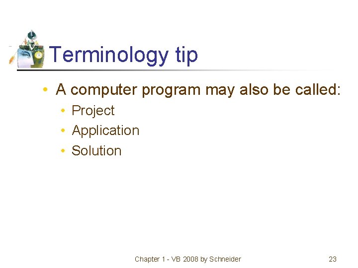 Terminology tip • A computer program may also be called: • Project • Application