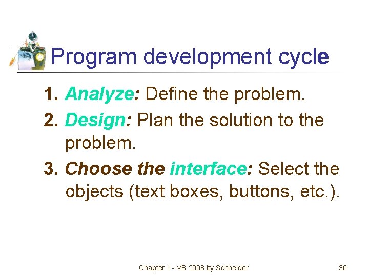 Program development cycle 1. Analyze: Define the problem. 2. Design: Plan the solution to