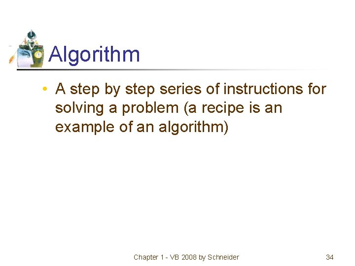 Algorithm • A step by step series of instructions for solving a problem (a